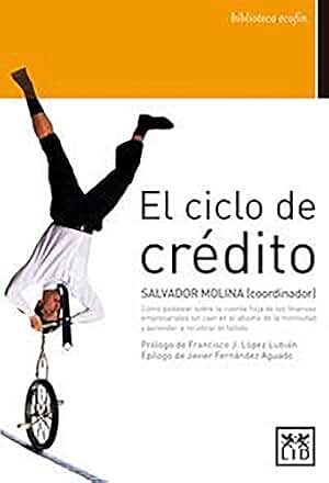 El ciclo de crédito: Cã3mo Pedalear Sobre La Cuerda Floja de Las Finanzas Empresariales Sin Caer En El Abismo de la Morosidad Y Aprender a Recobrar El Fallido (biblioteca ecofin)