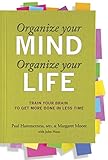 Organize Your Mind, Organize Your Life: Train Your Brain to Get More Done in Less Time