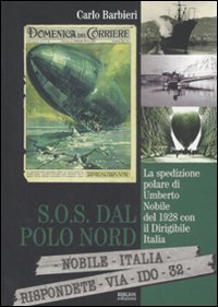 S.O.S. dal Polo Nord. La spedizione polare di Umberto Nobile del 1928 con il dirigibile It