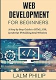 Web Development for Beginners: A Step by Step Guide to HTML, CSS, JavaScript & Building Real Websites