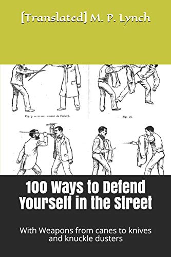 100 Ways to Defend Yourself in the Street: With Weapons from canes to knives and knuckle dusters 100 Ways to Defend Yourself in the Street: With Weapons from canes to knives and knuckle dusters