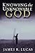 Knowing the Unknowable God: How Faith Thrives on Divine Mystery