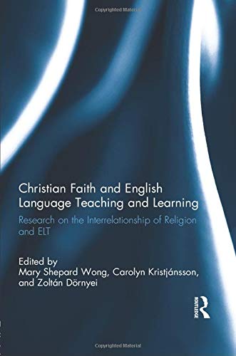 Christian Faith and English Language Teaching and Learning: Research on the Interrelationship of Religion and ELT