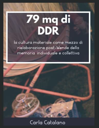 79mq di DDR: processi di rielaborazione post-Wende della memoria individuale e collettiva attraverso la cultura materiale