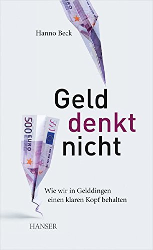 Geld denkt nicht: Wie wir in Gelddingen einen klaren Kopf behalten Geld denkt nicht: Wie wir in Gelddingen einen klaren Kopf behalten