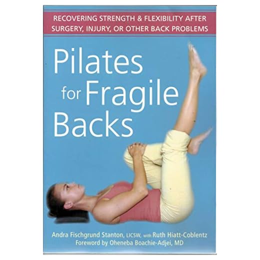 Pilates for Fragile Backs: Recovering Strength and Flexibility After Surgery, Injury, or Other Back Problems