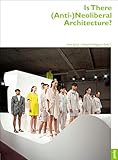 Is There (Anti-)Neoliberal Architecture? (architektur + analyse, 3)