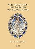 Von Heilmitteln und Märchen der Gebrüder Grimm - Band 2: Was Arzneimittelbilder über die Märchen der Brüder Grimm verraten - M. Henning Schramm 