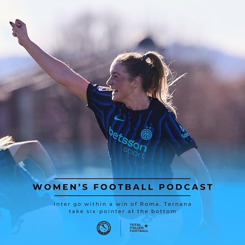 Ep.318: Inter go within a win of Roma, Ternana take six-pointer at the bottom