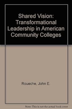 Shared Vision: Transformational Leadership in American Community Colleges