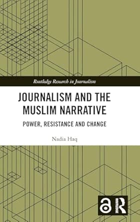 Journalism and the Muslim Narrative: Power, Resistance and Change (Routledge Research in Journalism) book cover