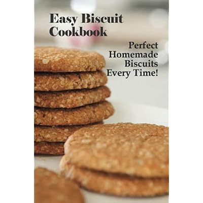 Easy Biscuit Cookbook: Perfect Homemade Biscuits Every Time!