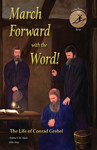 March Forward with the Word!: The Life of Conrad Grebel (Cross Bearers')