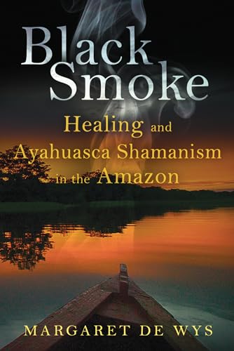 Black Smoke: Healing and Ayahuasca Shamanism in the Amazon