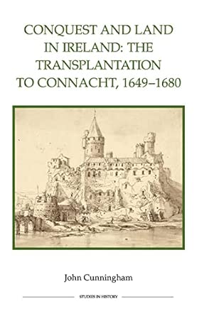 Conquest and Land in Ireland: The Transplantation to Connacht, 1649-1680 Conquest and Land in Ireland: The Transplantation to Connacht, 1649-1680 book cover