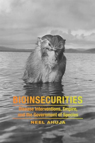 Bioinsecurities: Disease Interventions, Empire, and the Government of Species (ANIMA: Critical Race Studies Otherwise)