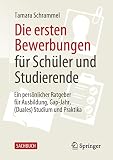 Die ersten Bewerbungen für Schüler und Studierende: Ein persönlicher Ratgeber für Ausbildung, Gap-Jahr, (Duales ...