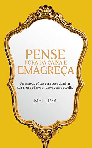 Pense fora da caixa e emagreça: Um método eficaz para você dominar sua mente e fazer as pazes com o espelho