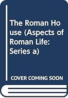 The Roman House (Aspects of Roman Life: Series a) 0582203007 Book Cover
