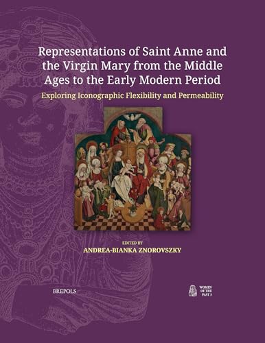 Representations of Saint Anne and the Virgin Mary from the Middle Ages to the Early Modern Period: Exploring Iconographic Flexibility and Permeability (Women of the Past)