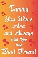 Tammy You Were, Are and Always Will Be My Best Friend, Friendship Gift: Blank Lined Notebook For Friendship day Gift, Best friend Gift idea, Loving and Emotional Quote gift for Best friend B08D51D3KN Book Cover