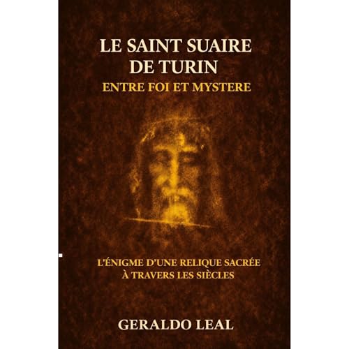LE SAINT SUAIRE DE TURIN : entre foi et myst&egrave;re Audiobook By Geraldo Leal cover art
