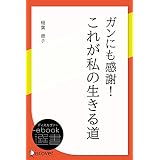 ガンにも感謝！これが私の生きる道 (ディスカヴァーebook選書)