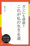 ガンにも感謝！これが私の生きる道 (ディスカヴァーebook選書)