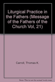 Liturgical Practice in the Fathers (Message of the Fathers of the Church Vol, 21)
