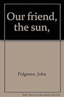 Our friend, the sun, B0007E714M Book Cover