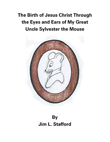 The Birth of Jesus Christ Through the Eyes and Ears of My Great Uncle Sylvester the Mouse