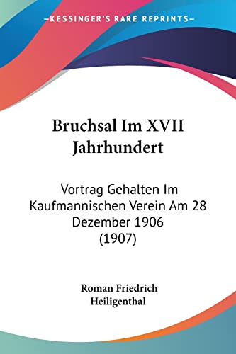 Bruchsal Im XVII Jahrhundert: Vortrag Gehalten Im Kaufmannischen Verein Am 28 Dezember 1906 (1907) (English and German Edition)