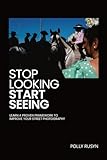 Stop Looking, Start Seeing: Learn a Proven Framework to Improve Your Street Photography (English Edition)