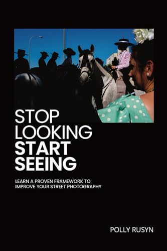 Stop Looking, Start Seeing: Learn a Proven Framework to Improve Your Street Photography (English Edition)