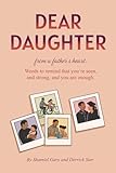 Dear Daughter: From a Fathers Heart: Words to Remind You That Youre Seen, Strong, and You Are Enough.