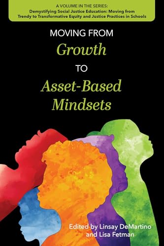 Moving from Growth to Asset-Based Mindsets (Demystifying Social Justice Education: Moving from Trendy to Transformative Equity and Justice Practices in Schools)
