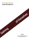 Gaining Control of Ourselves : A Complete Guide to Anger Management (How To Manage Anger)