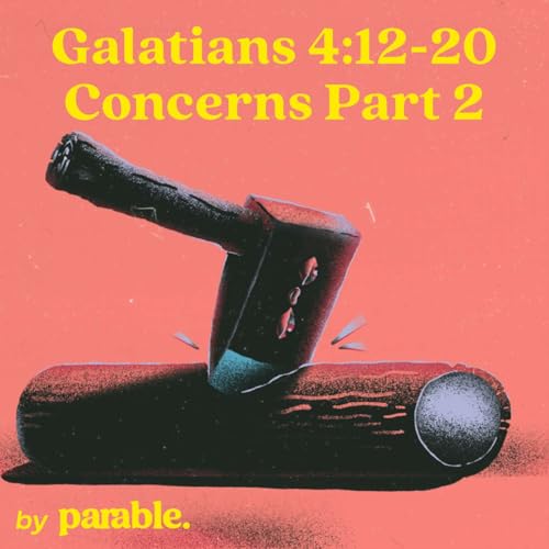 Galatians Part 18: Concerns Part 2 [Galatians 4:12-20]