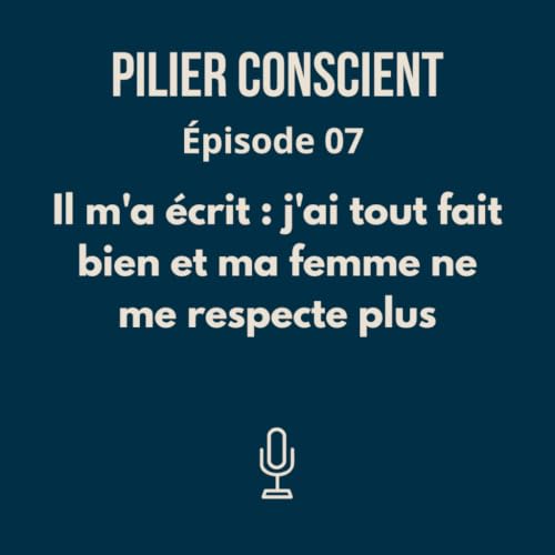 &Eacute;PISODE 7 - Il m'a &eacute;crit : j'ai tout fait bien et ma femme ne me respecte plus