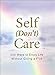 Self (Don't) Care: 200 Ways to Enjoy Life Without Giving a F*ck