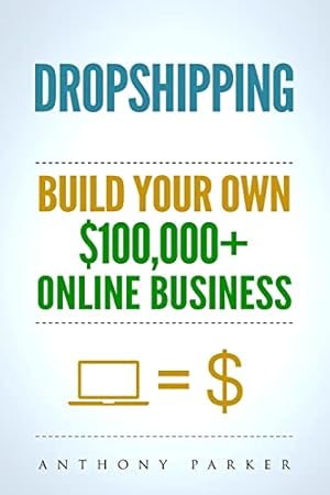 Book cover Dropshipping: How To Make Money Online & Build Your Own $100,000+ Dropshipping Online Business, Ecommerce, E-Commerce, Shopify, Passive Income