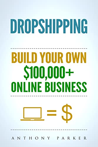 Dropshipping: How To Make Money Online & Build Your Own $100,000+ Dropshipping Online Business,...