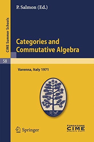 Categories and Commutative Algebra: Lectures given at a Summer School of the Centro Internazionale Matematico Estivo (C.I.M.E.) held in Varenna ... 12-21,1971 (C.I.M.E. Summer Schools, 58)