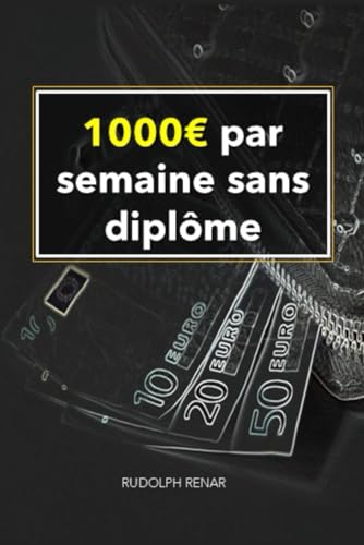 Générer 1000€ par Semaine Sans Diplôme (French Edition)