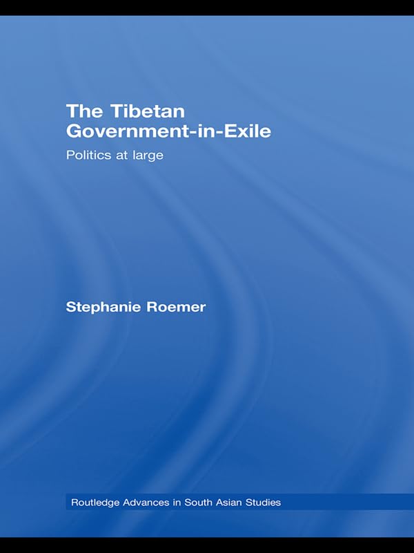 The Tibetan Government-in-Exile: Politics at Large (Routledge Advances in South Asian Studies)      1st Edition, Kindle Edition