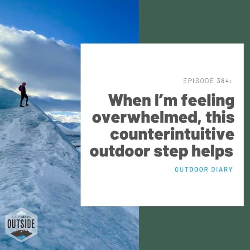 384: When I’m feeling overwhelmed, this counterintuitive outdoor step helps (Outdoor Diary)