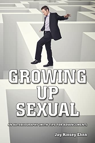 Growing Up Sexual: An Autobiography (With Tips for Advancement)