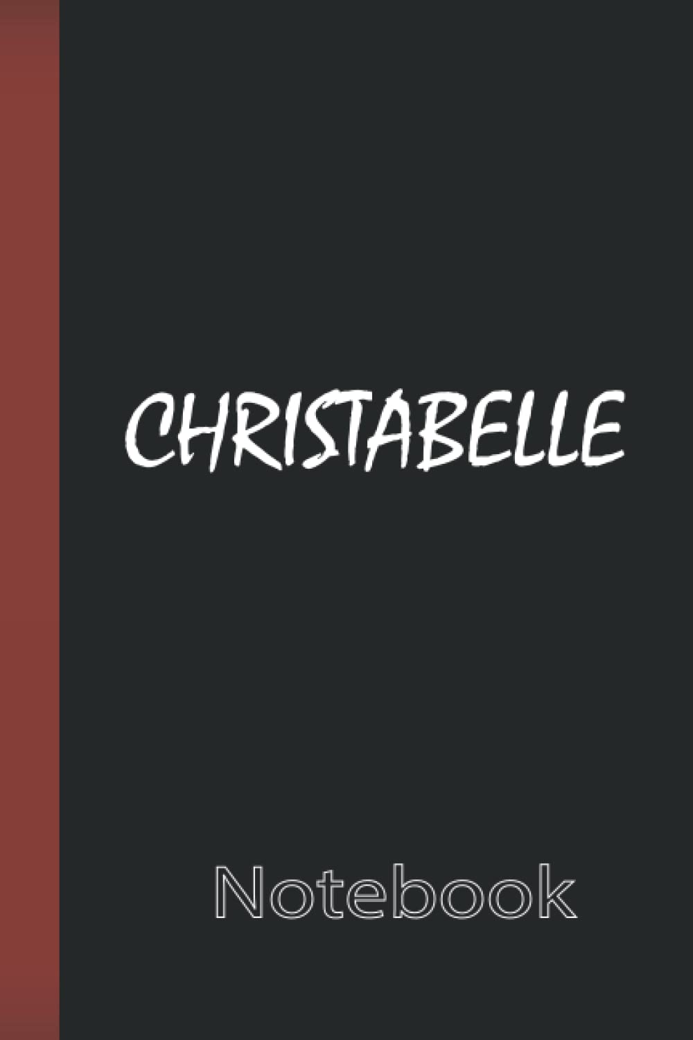 CHRISTABELLE's Notebook : Notebook Journal of CHRISTABELLE: Journal for Women, Men - Custom Notebook to Write in, Diary for Girls, Women - ... Pages of 6x9, Matte Finish Cover (love Gifts)