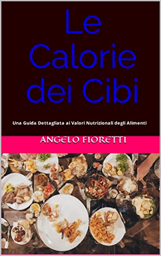 Le Calorie dei Cibi: Una Guida Dettagliata ai Valori Nutrizionali degli Aliment