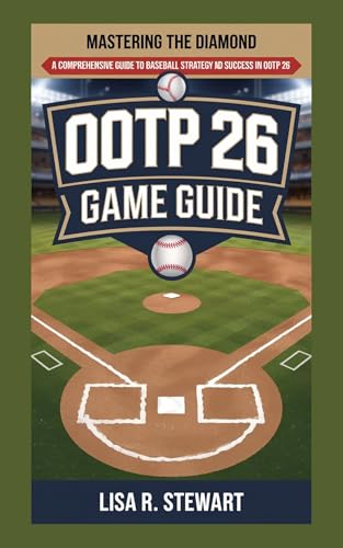 Ootp 26 gameguide: Mastering the Diamond: A Comprehensive Guide to Baseball Strategy and Success in OOTP 26